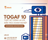 TOGAF 10 – Thiết kế tương lai với kiến trúc doanh nghiệp (Enterprise Architecture)

