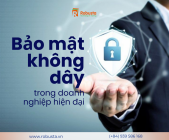Bảo Mật Không Dây Trong Doanh Nghiệp Hiện Đại: Từ Rủi Ro Đến Chiến Lược Bảo Vệ