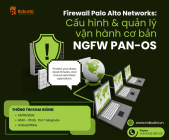 Firewall Palo Alto Networks – Làm Chủ NGFW Trong Kỷ Nguyên An Ninh Mạng Hiện Đại

