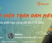 Robusta và (ISC)² phối hợp tổ chức hội thảo miễn phí với chuyên đề “Bảo mật điện toán đám mây”