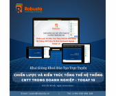 Robusta khai giảng khóa đào tạo "Chiến Lược Và Kiến Trúc Tổng Thể Khi Xây Dựng Hệ Thống CNTT Cho Tổ Chức Và Doanh Nghiệp - TOGAF 10"