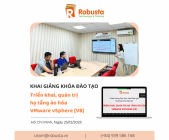 Robusta khai giảng khóa "Triển khai, quản trị hạ tầng ảo hóa VMware vSphere [V8]"